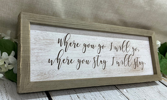 Where you go I will go, where you stay I will stay - framed sign