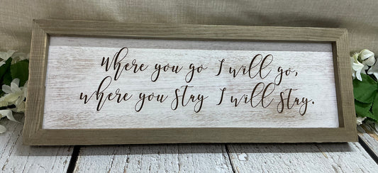 Where you go I will go, where you stay I will stay - framed sign