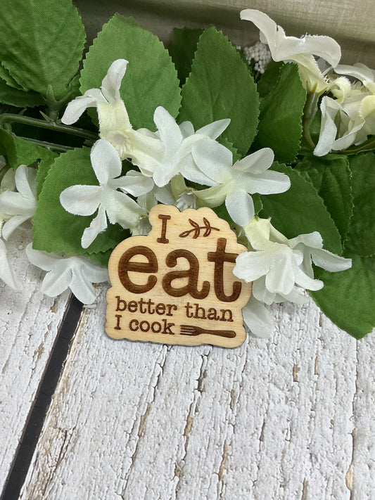 I Eat Better Than I Cook Wood Magnet