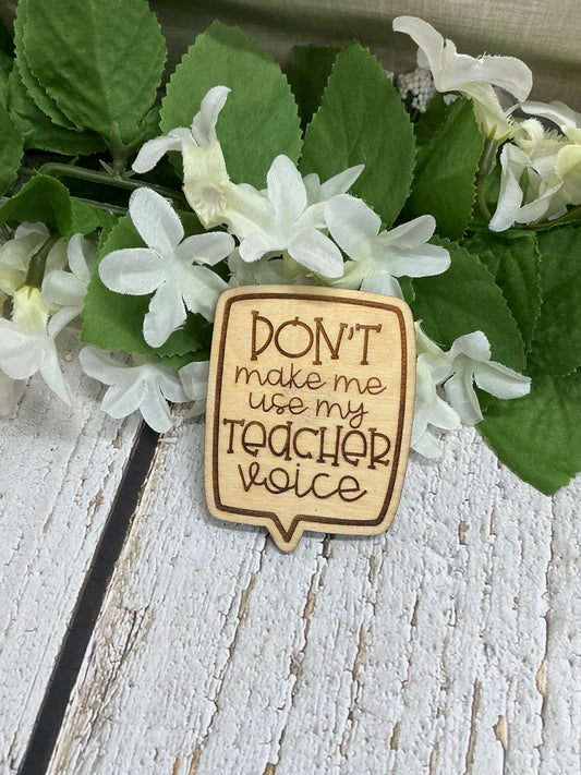 Don't Make Me Use My Teacher Voice Wood Magnet