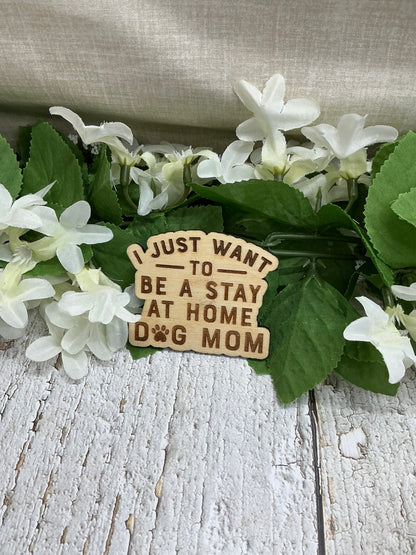 I Just Want To Be A Stay At Home Dog Mom Wood Magnet
