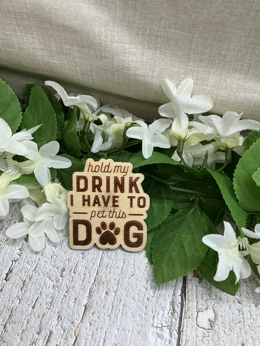 Hold My Drink I have To Pet This Dog Wood Magnet