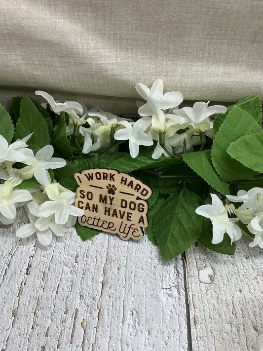 I Work Hard So My Dog Can Have a Better Life Wood Magnet