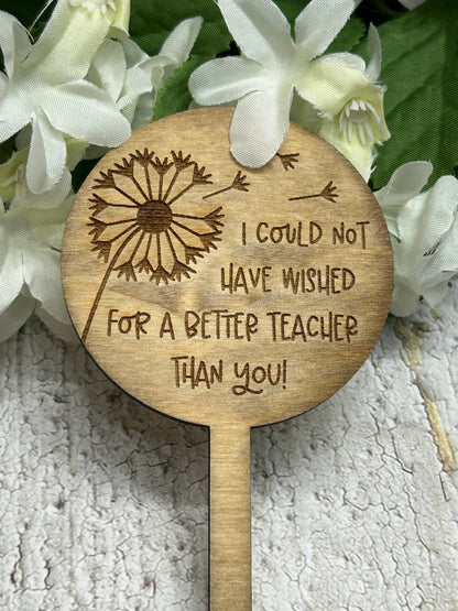 Wooden Plant Stake - I could not have wished for a better teacher