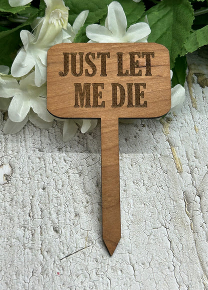 Just Let Me Die - Wooden Plant Stake 4.5"