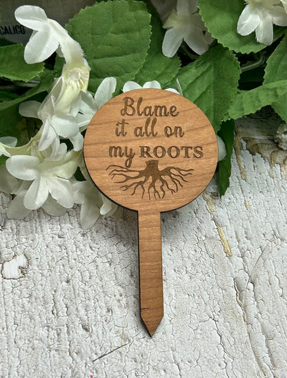 Blame It All On My Roots - Wooden Plant Stake 4.5"