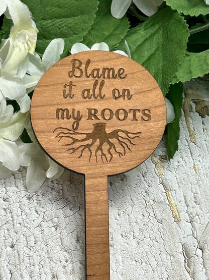 Blame It All On My Roots - Wooden Plant Stake 4.5"